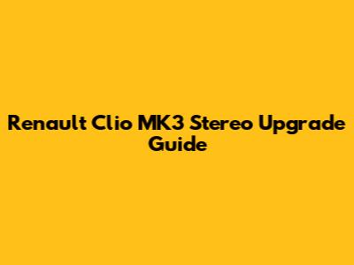 Renault Clio MK3 Stereo Upgrade Guide
