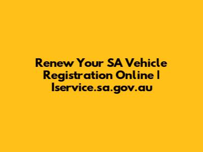 Renew Your SA Vehicle Registration Online | Iservice.sa.gov.au