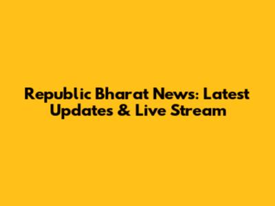 Republic Bharat News: Latest Updates & Live Stream