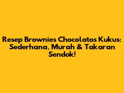 Resep Brownies Chocolatos Kukus: Sederhana, Murah & Takaran Sendok!