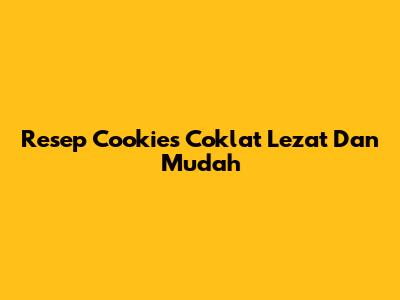 Resep Cookies Coklat Lezat Dan Mudah