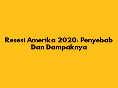 Resesi Amerika 2020: Penyebab Dan Dampaknya