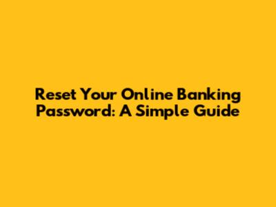 Reset Your Online Banking Password: A Simple Guide