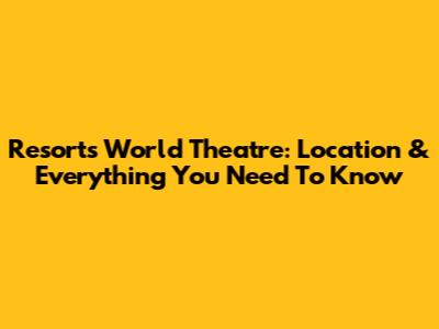Resorts World Theatre: Location & Everything You Need To Know