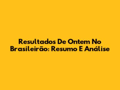 Resultados De Ontem No Brasileirão: Resumo E Análise