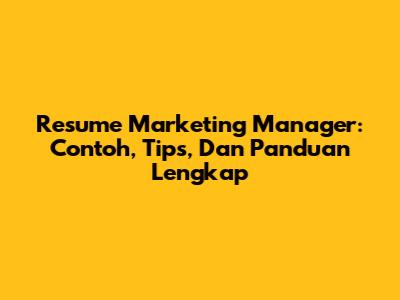 Resume Marketing Manager: Contoh, Tips, Dan Panduan Lengkap