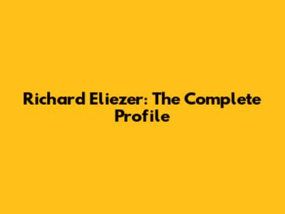 Richard Eliezer: The Complete Profile