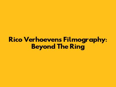 Rico Verhoeven's Filmography: Beyond The Ring
