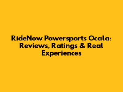 RideNow Powersports Ocala: Reviews, Ratings & Real Experiences