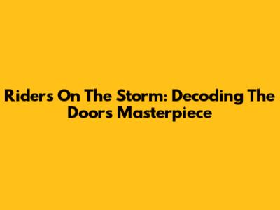 Riders On The Storm: Decoding The Doors' Masterpiece