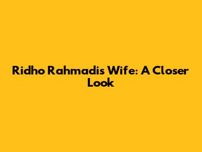 Ridho Rahmadi's Wife: A Closer Look