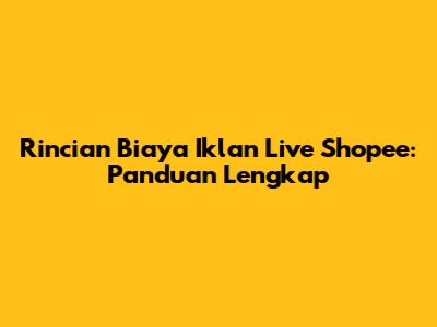Rincian Biaya Iklan Live Shopee: Panduan Lengkap