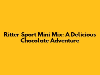 Ritter Sport Mini Mix: A Delicious Chocolate Adventure