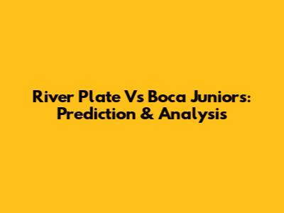 River Plate Vs Boca Juniors: Prediction & Analysis