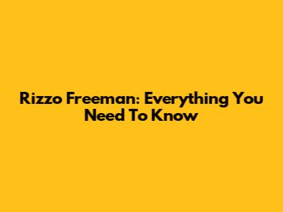Rizzo Freeman: Everything You Need To Know