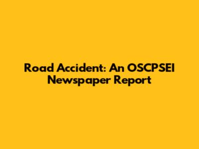 Road Accident: An OSCPSEI Newspaper Report