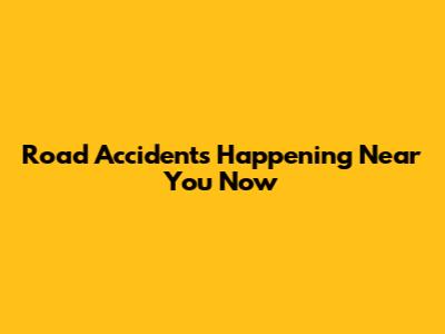 Road Accidents Happening Near You Now