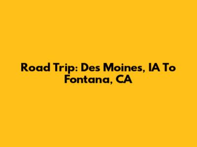 Road Trip: Des Moines, IA To Fontana, CA
