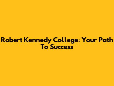 Robert Kennedy College: Your Path To Success
