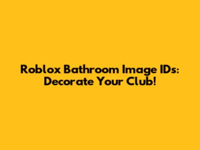 Roblox Bathroom Image IDs: Decorate Your Club!