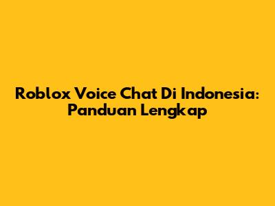 Roblox Voice Chat Di Indonesia: Panduan Lengkap