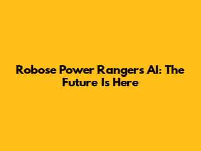 Robose Power Rangers AI: The Future Is Here