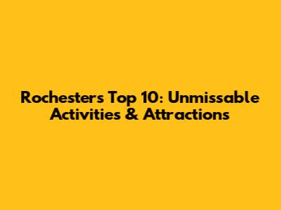 Rochester's Top 10: Unmissable Activities & Attractions