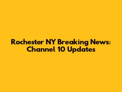 Rochester NY Breaking News: Channel 10 Updates