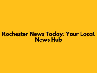 Rochester News Today: Your Local News Hub