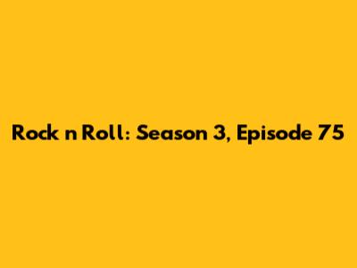 Rock 'n' Roll: Season 3, Episode 75