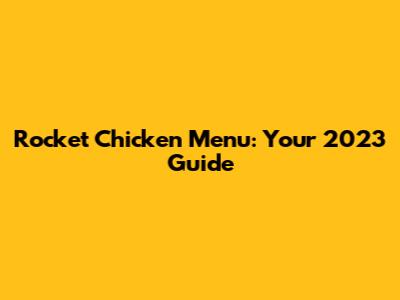 Rocket Chicken Menu: Your 2023 Guide
