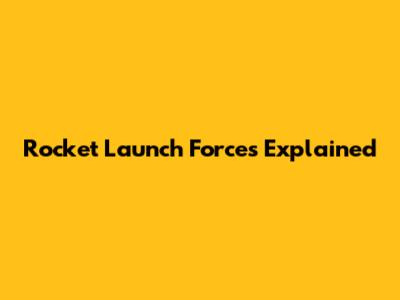 Rocket Launch Forces Explained