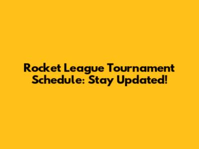 Rocket League Tournament Schedule: Stay Updated!
