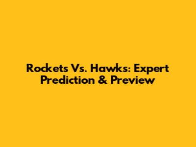 Rockets Vs. Hawks: Expert Prediction & Preview