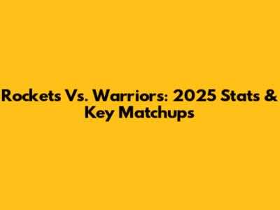 Rockets Vs. Warriors: 2025 Stats & Key Matchups