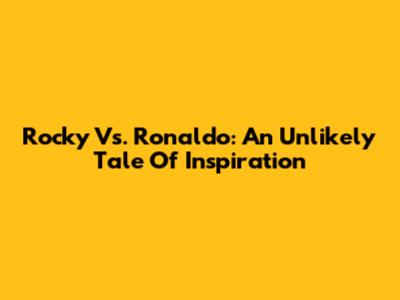 Rocky Vs. Ronaldo: An Unlikely Tale Of Inspiration