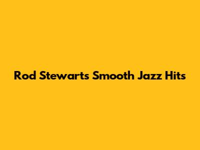Rod Stewart's Smooth Jazz Hits