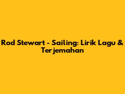 Rod Stewart - Sailing: Lirik Lagu & Terjemahan