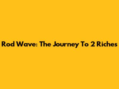 Rod Wave: The Journey To "2 Riches"