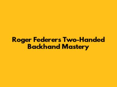 Roger Federer's Two-Handed Backhand Mastery