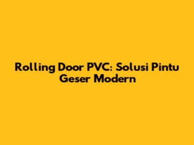 Rolling Door PVC: Solusi Pintu Geser Modern