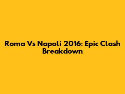 Roma Vs Napoli 2016: Epic Clash Breakdown