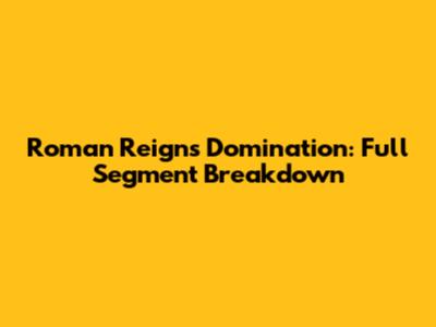 Roman Reigns Domination: Full Segment Breakdown