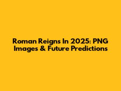 Roman Reigns In 2025: PNG Images & Future Predictions