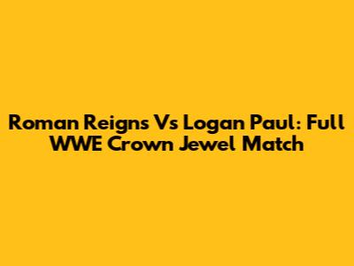 Roman Reigns Vs Logan Paul: Full WWE Crown Jewel Match