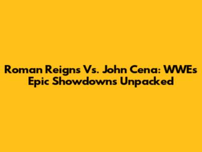 Roman Reigns Vs. John Cena: WWE's Epic Showdowns Unpacked
