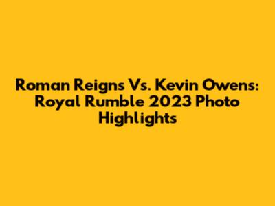 Roman Reigns Vs. Kevin Owens: Royal Rumble 2023 Photo Highlights