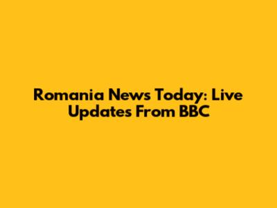 Romania News Today: Live Updates From BBC