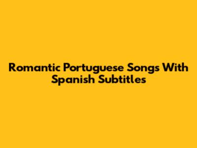 Romantic Portuguese Songs With Spanish Subtitles