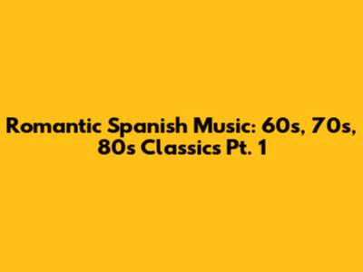 Romantic Spanish Music: 60s, 70s, 80s Classics Pt. 1